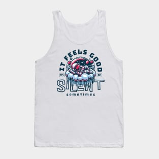 IT FEELS GOOD TO BE SILENT SOMETIMES Tank Top